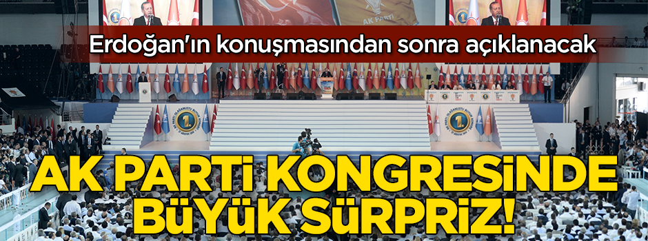 AK Parti kongresinde büyük sürpriz! Erdoğan'ın konuşmasından sonra açıklanacak