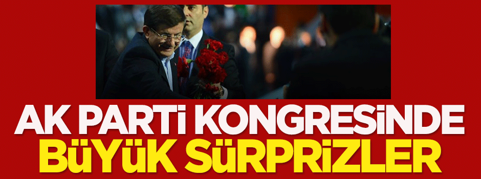 AK Parti kongresinde büyük sürprizler