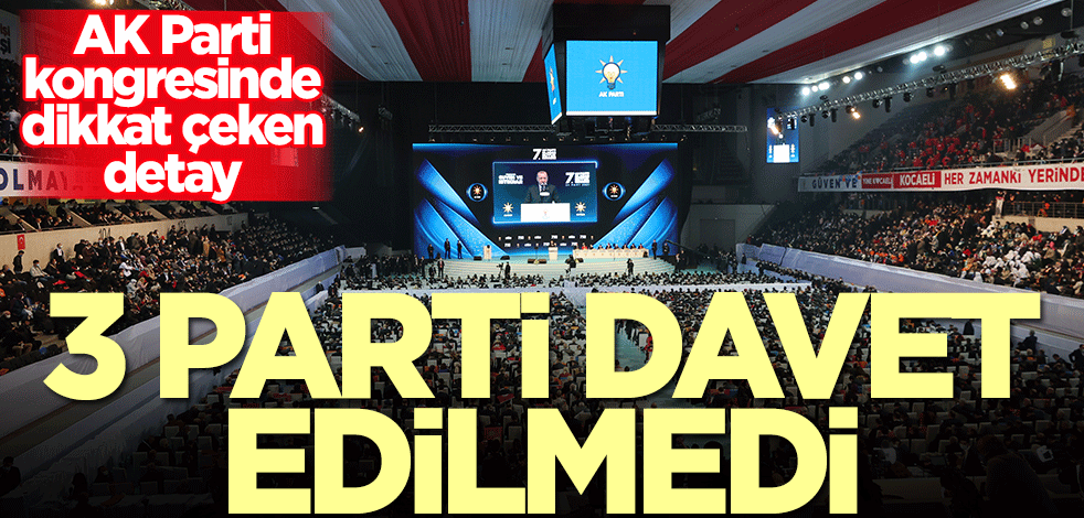 AK Parti kongresinde dikkat çeken detay! 3 parti davet edilmedi