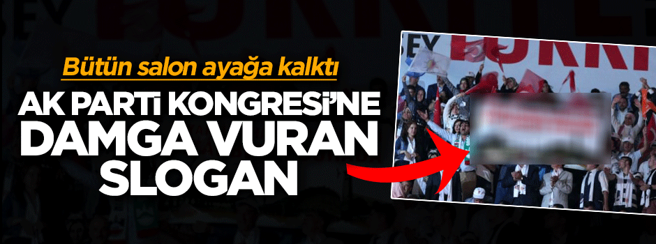 AK Parti Kongresi'nde salonu ayağa kaldıran slogan