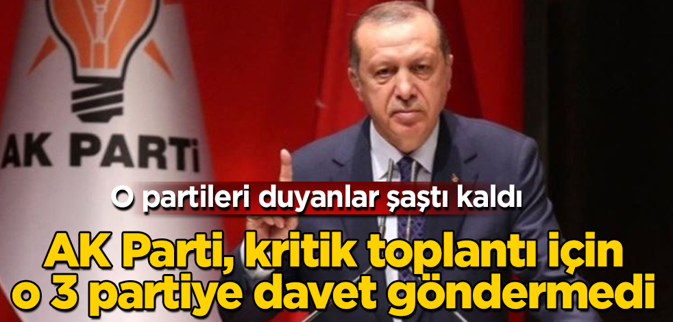 AK Parti, kritik toplantı için o 3 partiye davet göndermedi! O partileri duyanlar şaştı kaldı