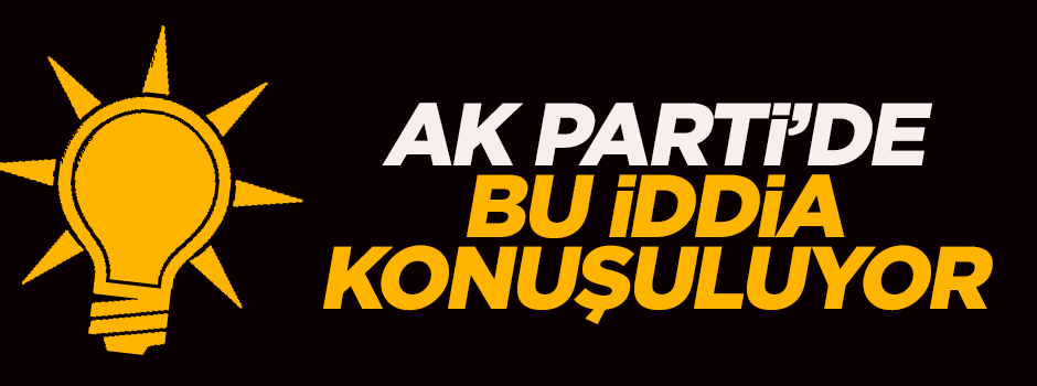 AK Parti kulisleri bu iddiayı konuşuyor