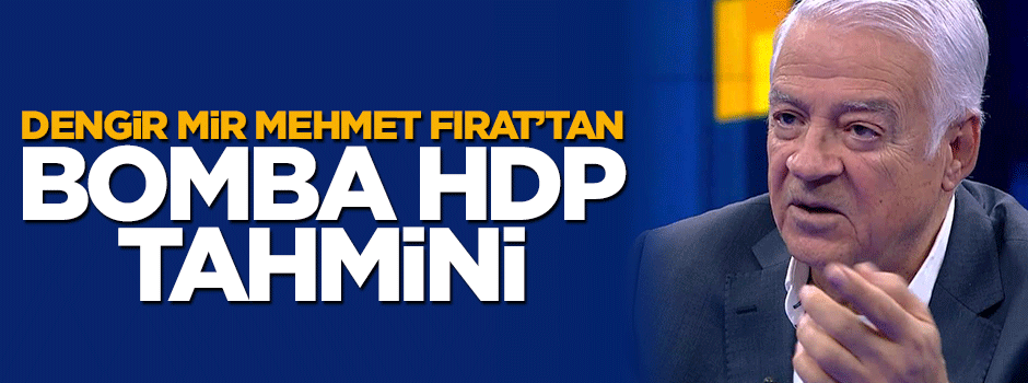 AK Parti kurucularından Dengir Mir Mehmet Fırat'tan bomba HDP tahmini