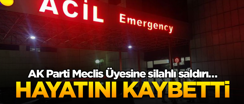 AK Parti Meclis Üyesine silahlı saldırı… Hayatını kaybetti