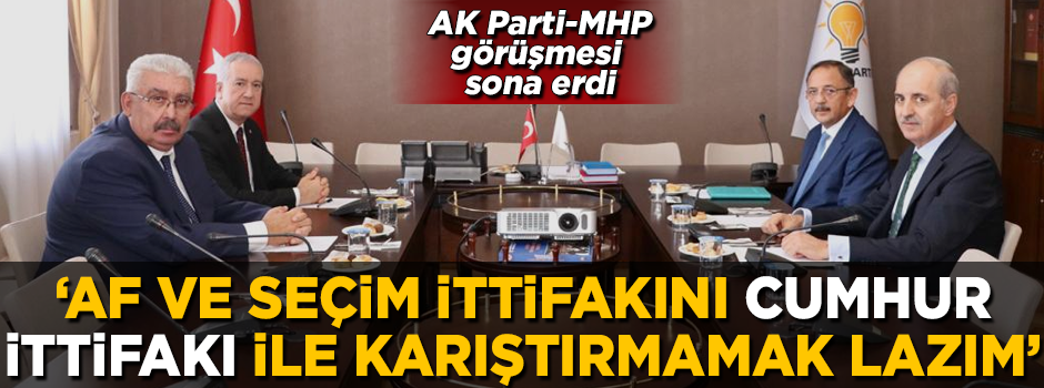 AK Parti-MHP görüşmesi sona erdi! 'Af ve seçim ittifakını cumhur ittifakı ile karıştırmamak lazım'