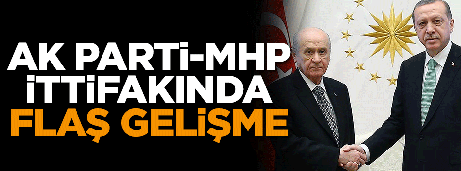 AK Parti-MHP ittifakında flaş gelişme