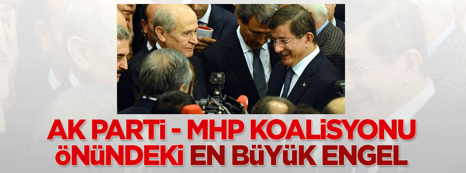 AK Parti-MHP koalisyonu önündeki en büyük engel