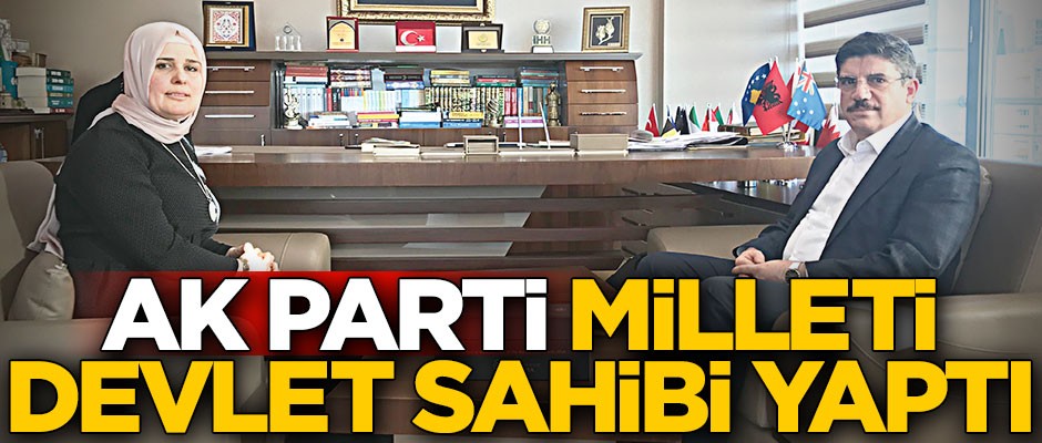 AK Parti milleti devlet sahibi yaptı