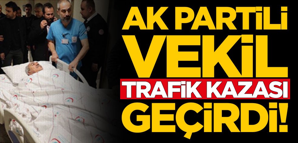 AK Parti Milletvekili İbrahim Aydın trafik kazası geçirdi