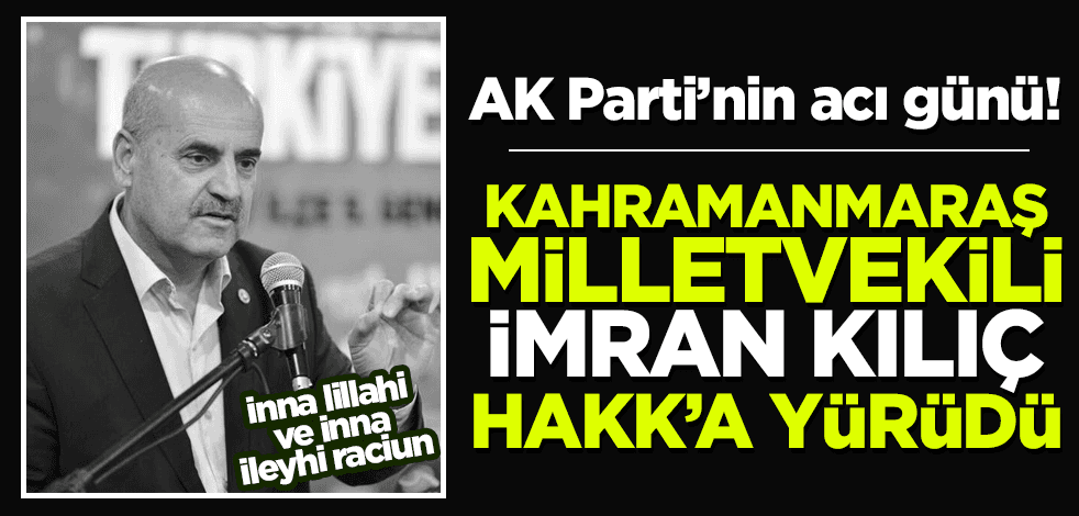AK Parti Milletvekili İmran Kılıç vefat etti