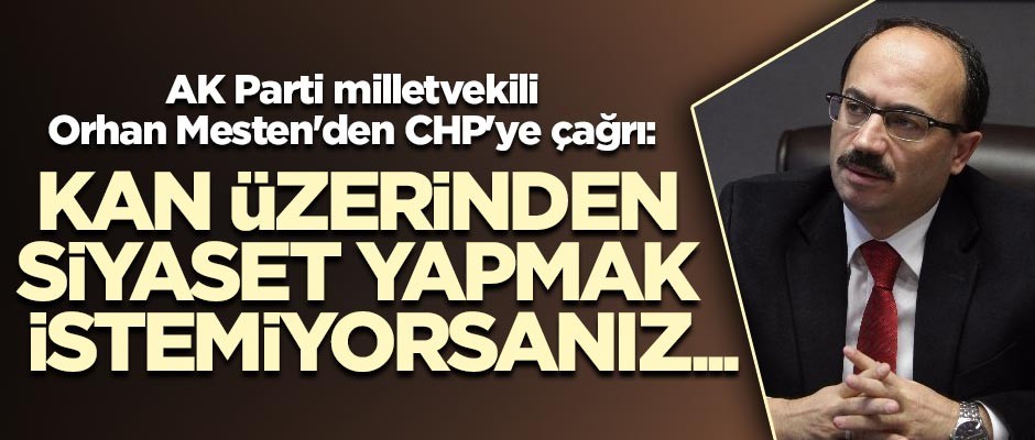 AK Parti milletvekili Mesten'den CHP'ye çağrı: Kan üzerinden siyaset yapmak istemiyorsanız...