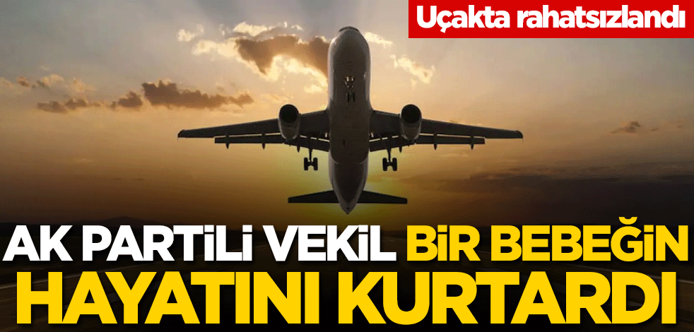 AK Parti Milletvekili, uçakta rahatsızlanan bebeğin hayatını kurtardı