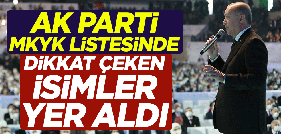 AK Parti MKYK listesinde dikkat çeken isimler yer aldı