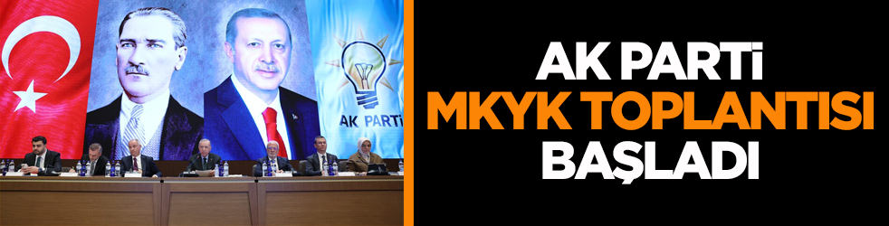 AK Parti MKYK Toplantısı Başladı