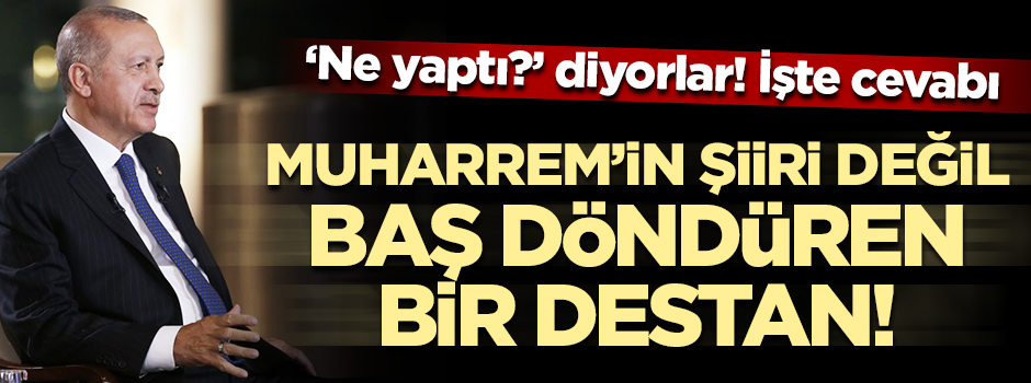 'Erdoğan ne yaptı?' diyorlar! İşte cevabı
