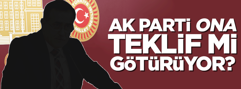 AK Parti ona teklif mi götürüyor?