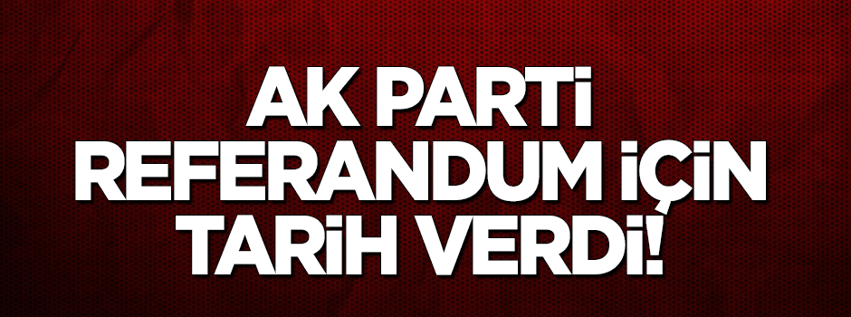 Hükümet referandum için tarih verdi!