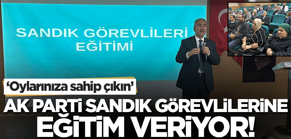 AK Parti sandık görevlilerine eğitim veriyor! 'Sandıklara sahip çıkın'