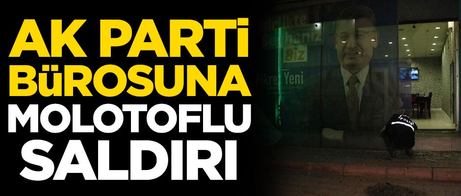 AK Parti seçim bürosuna molotofkokteyli saldırı