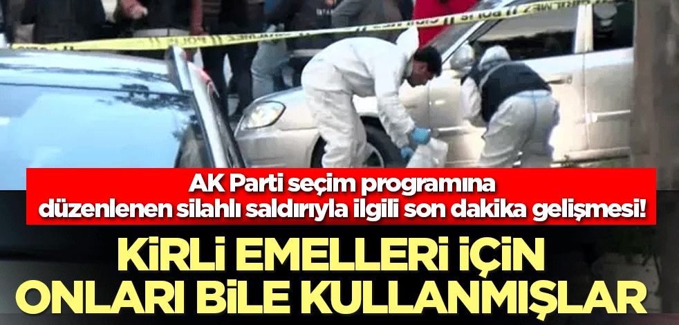 AK Parti seçim programına düzenlenen silahlı saldırıyla ilgili son dakika gelişmesi!