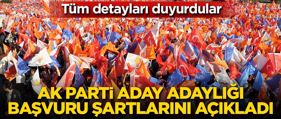 AK Parti seçimler için aday adaylığı başvuru şartlarını açıkladı