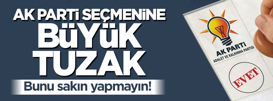 AK Parti seçmenine büyük tuzak! Sakın yapmayın!