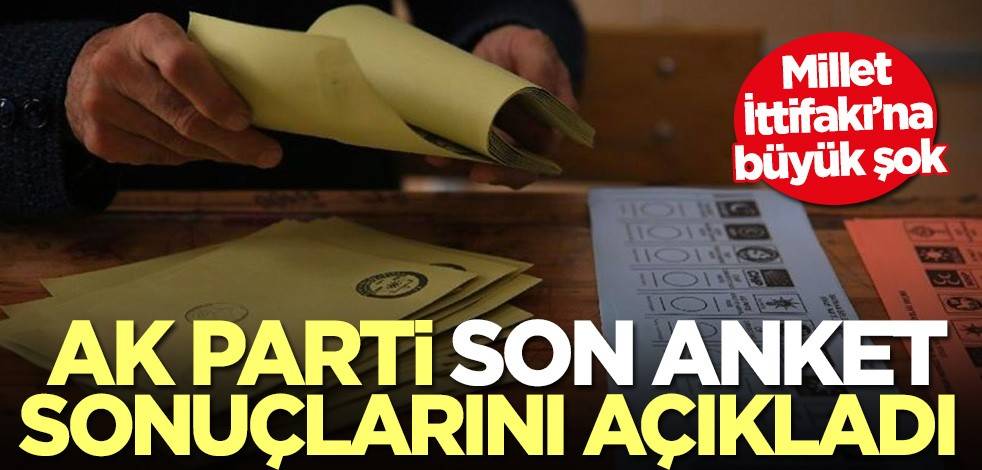 AK Parti son anket sonuçlarını açıkladı! Millet İttifakı'na büyük şok
