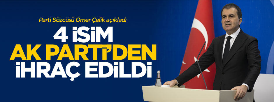 Ak Parti Sözcüsü Çelik: 4 kişi ihraç edildi