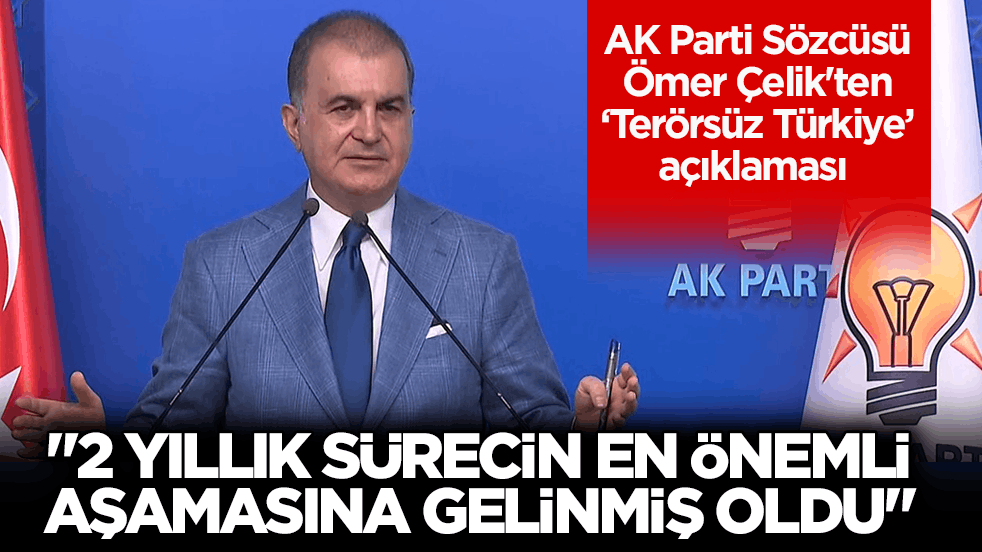 AK Parti Sözcüsü Çelik: Terörsüz Türkiye için çok emek sarf edildi