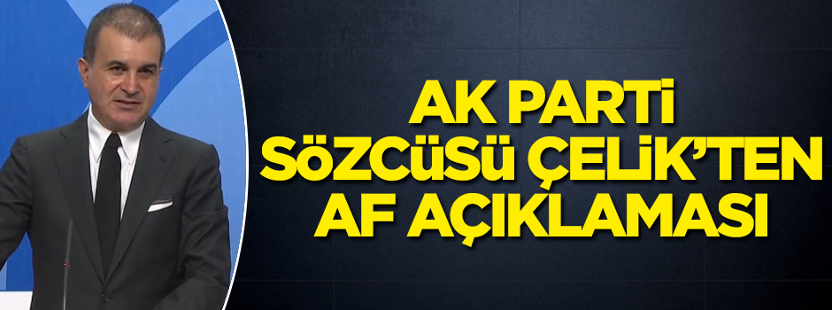 AK Parti Sözcüsü Çelik'ten af açıklaması