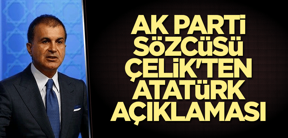 AK Parti Sözcüsü Çelik'ten Atatürk açıklaması