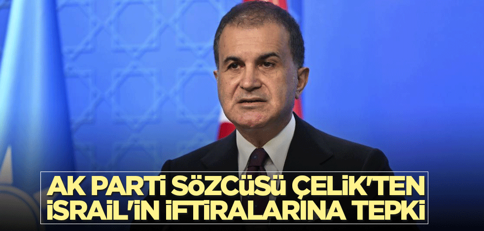AK Parti Sözcüsü Çelik'ten İsrail'in iftiralarına tepki
