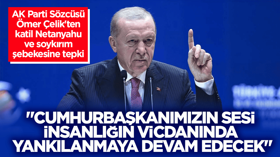 AK Parti Sözcüsü Çelik'ten katil Netanyahu ve soykırım şebekesine tepki: Cumhurbaşkanımızın sesi insanlığın vicdanında yankılanmaya devam edecek