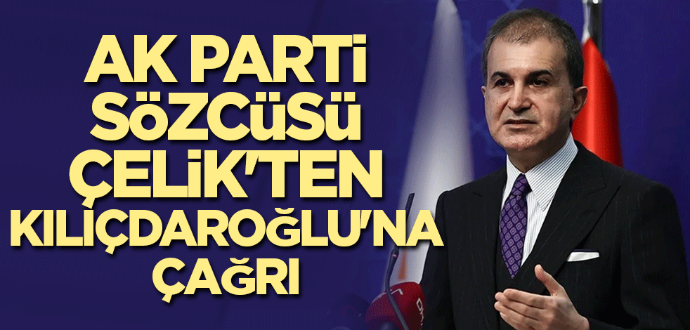 AK Parti Sözcüsü Çelik'ten Kılıçdaroğlu'na çağrı