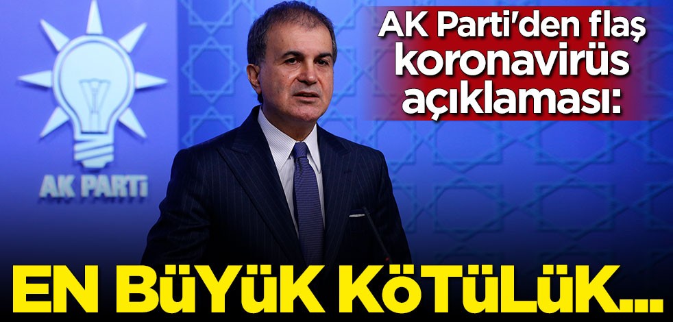AK Parti Sözcüsü Ömer Çelik'ten koronavirüs açıklaması: En büyük kötülük...