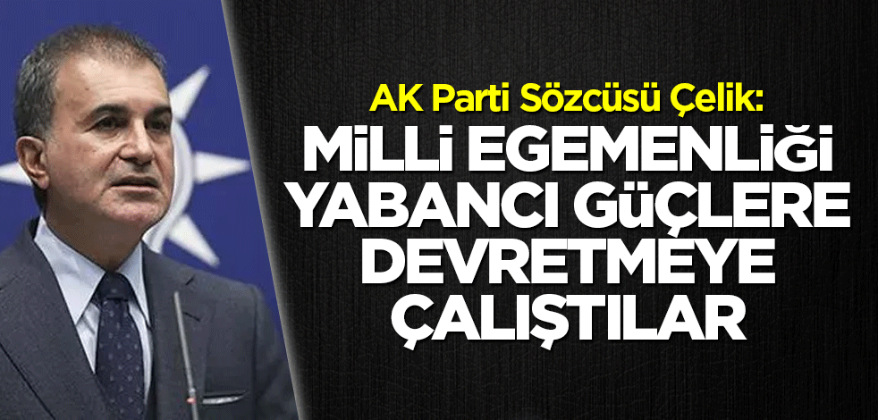 AK Parti Sözcüsü Çelik'ten kumpas açıklaması