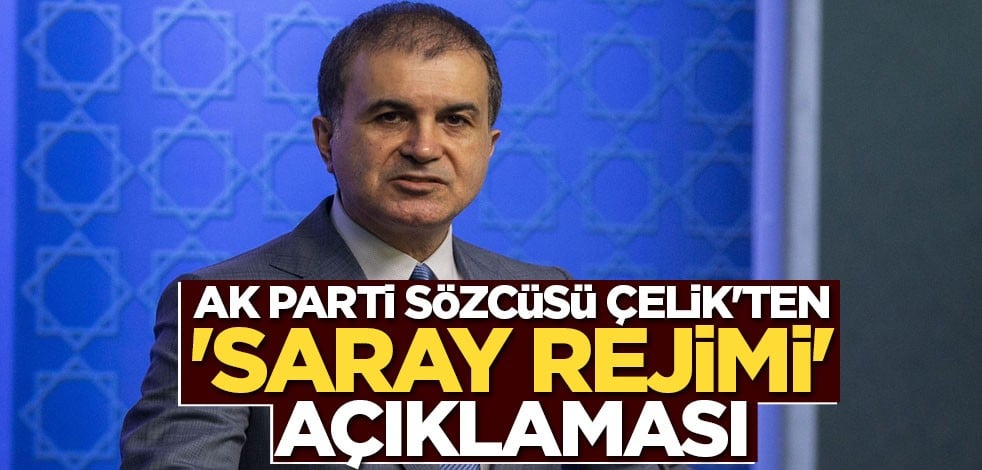 AK Parti Sözcüsü Çelik'ten 'saray rejimi'açıklaması
