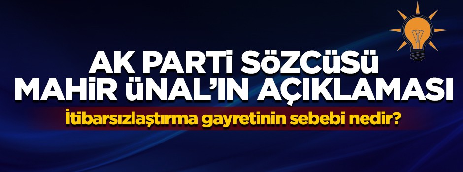 AK Parti Sözcüsü Mahir Ünal açıklaması