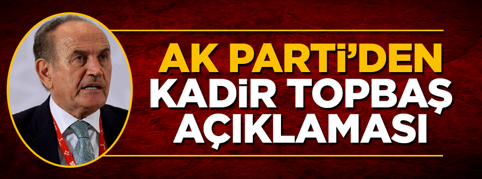 AK Parti Sözcüsü Mahir Ünal'dan Kadir Topbaş açıklaması