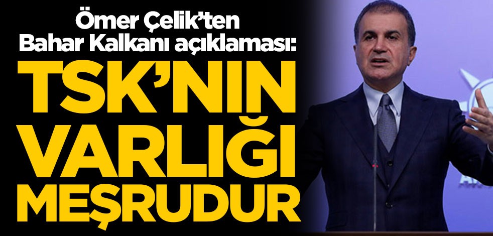 AK Parti sözcüsü Ömer Çelik "Bahar Kalkanı Harekatı" açıklaması