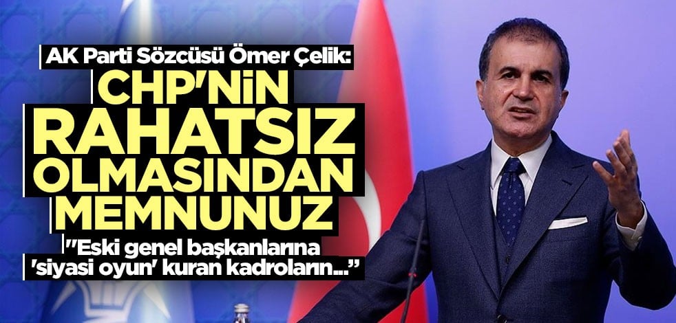 AK Parti Sözcüsü Ömer Çelik: CHP'nin rahatsız olmasından memnunuz
