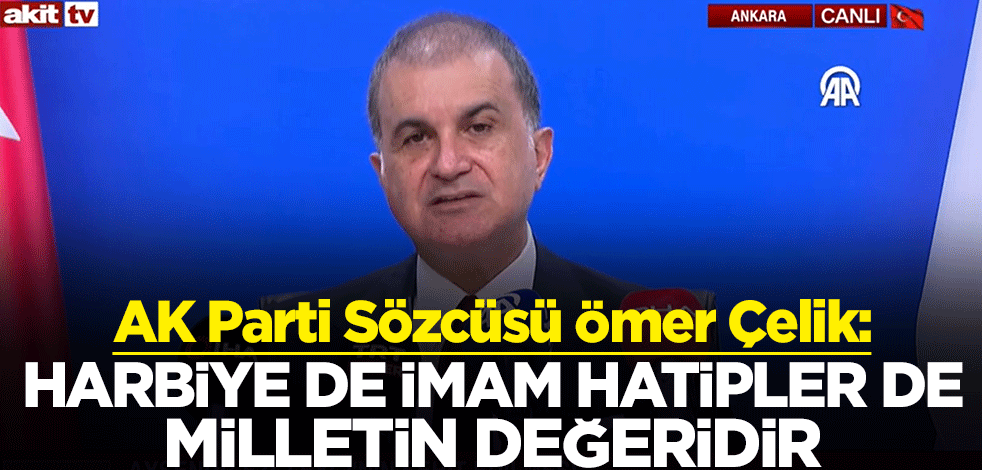 AK Parti Sözcüsü Ömer Çelik: Harbiye de imam hatipler de milletin değeridir