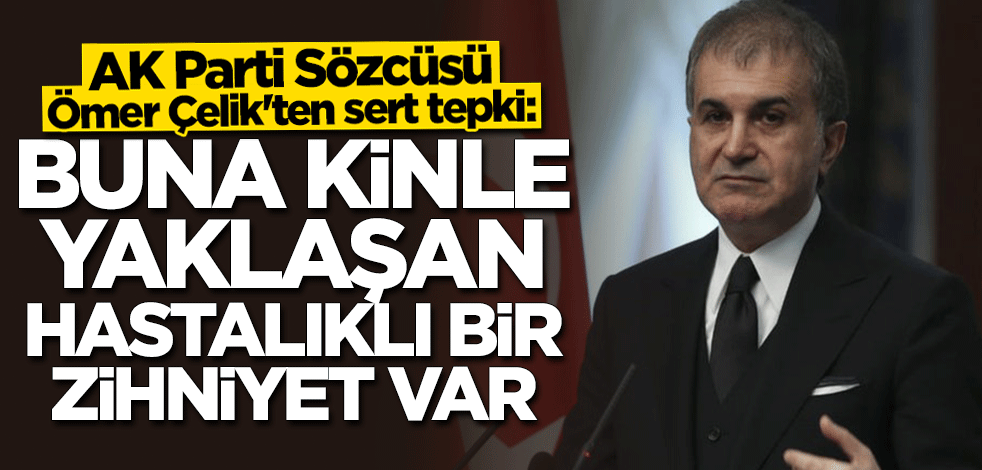 AK Parti Sözcüsü Ömer Çelik: Hastalıklı bir zihniyet var