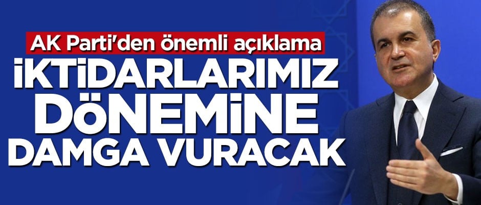 AK Parti Sözcüsü Ömer Çelik: İktidarlarımız dönemine damgasını vuracak