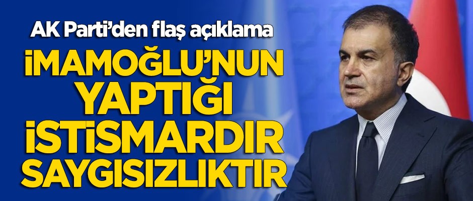 AK Parti Sözcüsü Ömer Çelik: İmamoğlu'nun yaptığı istismardır, saygısızlıktır