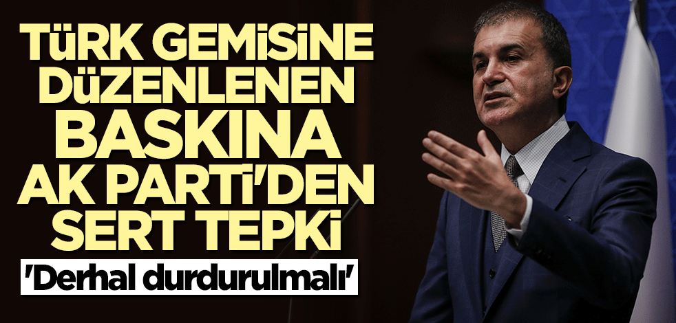 AK Parti Sözcüsü Ömer Çelik: İrini Harekatı derhal durdurulmalı