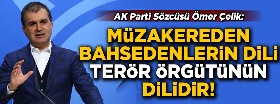 AK Parti Sözcüsü Ömer Çelik: Müzakereden bahsedenlerin dili, terör örgütü dilidir