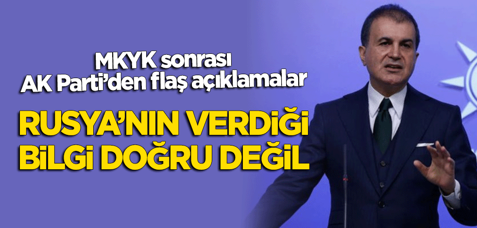 AK Parti Sözcüsü Ömer Çelik: Rusya'nın verdiği bilgi doğru değil