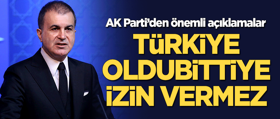 AK Parti Sözcüsü Ömer Çelik: Türkiye oldubittiye izin vermez!