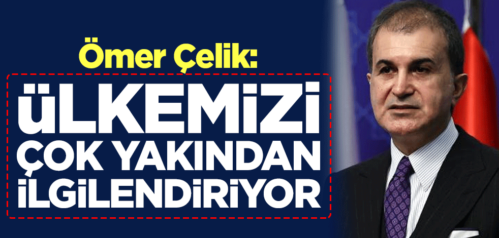 AK Parti Sözcüsü Ömer Çelik: Ülkemizi çok yakından ilgilendiriyor